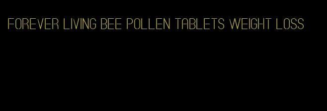 forever living bee pollen tablets weight loss