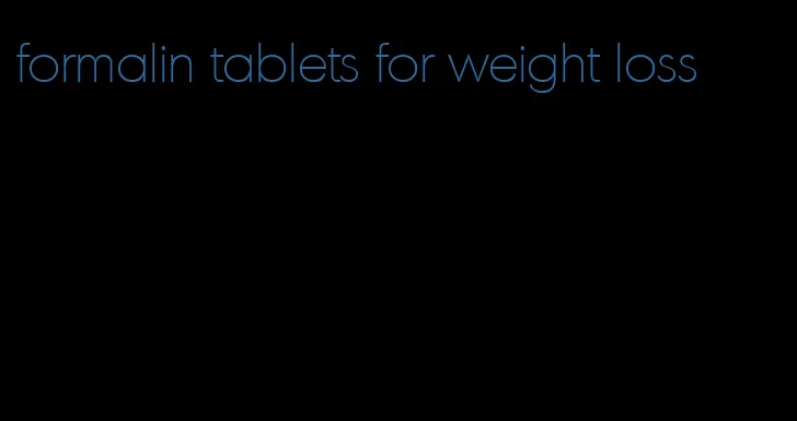 formalin tablets for weight loss