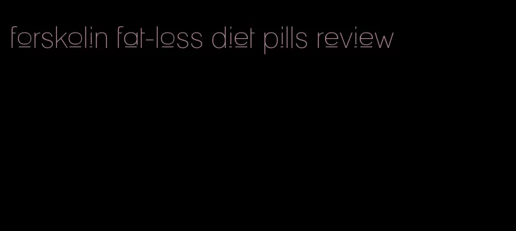 forskolin fat-loss diet pills review