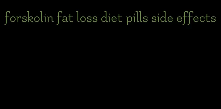 forskolin fat loss diet pills side effects