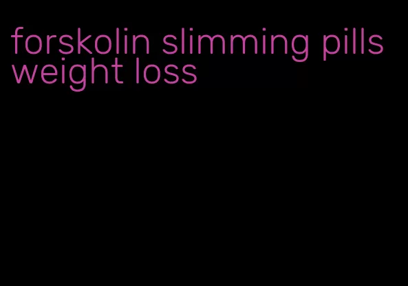 forskolin slimming pills weight loss