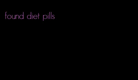 found diet pills