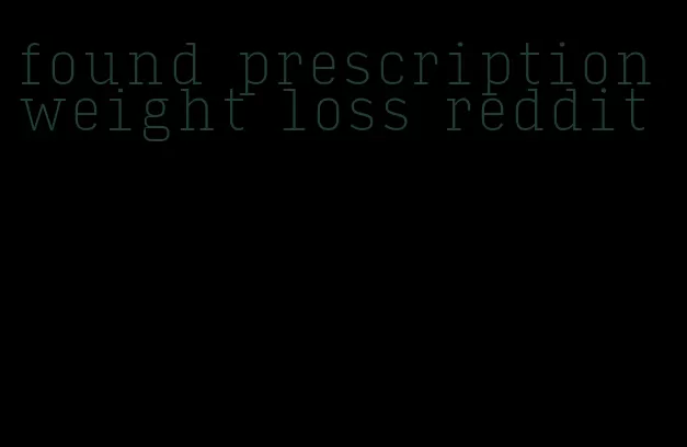 found prescription weight loss reddit