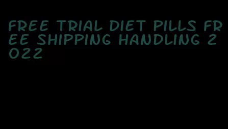 free trial diet pills free shipping handling 2022