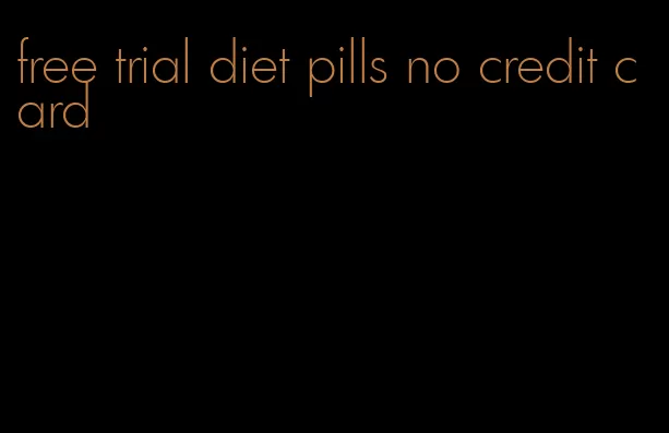free trial diet pills no credit card