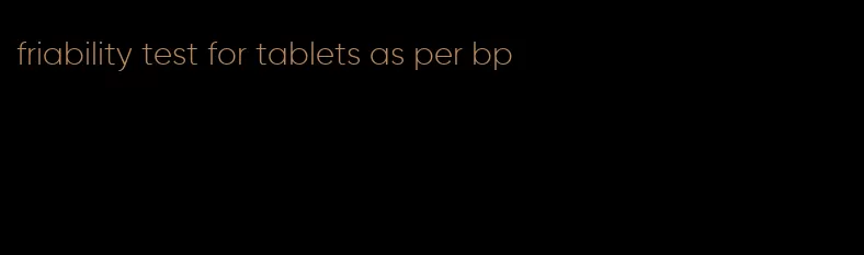 friability test for tablets as per bp