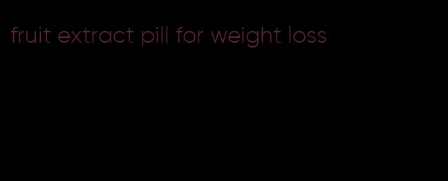 fruit extract pill for weight loss