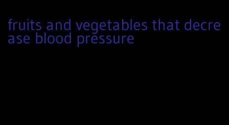 fruits and vegetables that decrease blood pressure