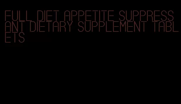 full diet appetite suppressant dietary supplement tablets