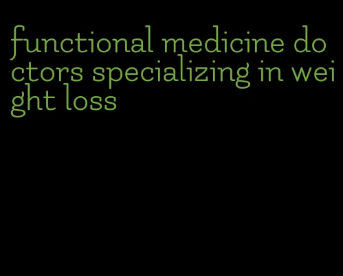 functional medicine doctors specializing in weight loss