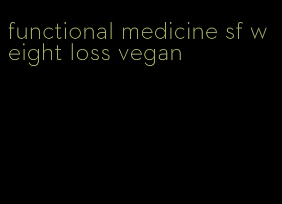 functional medicine sf weight loss vegan