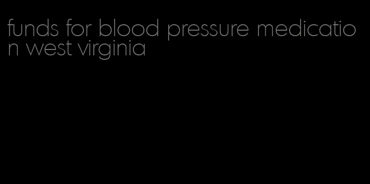 funds for blood pressure medication west virginia
