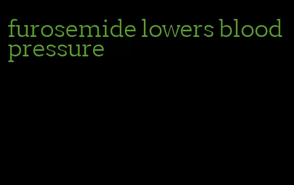 furosemide lowers blood pressure