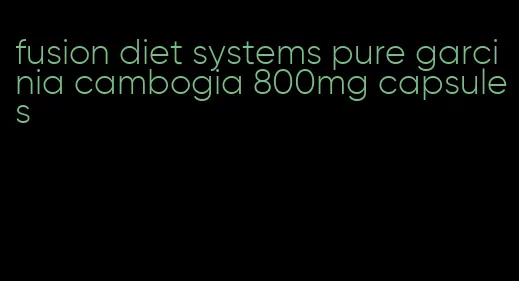 fusion diet systems pure garcinia cambogia 800mg capsules