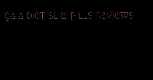 gaia diet slim pills reviews