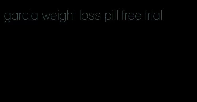 garcia weight loss pill free trial