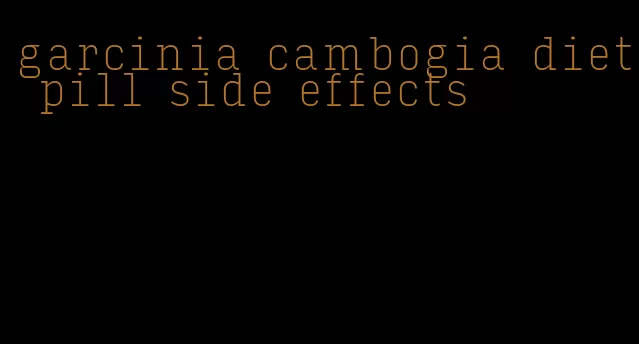 garcinia cambogia diet pill side effects