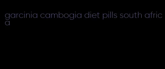 garcinia cambogia diet pills south africa