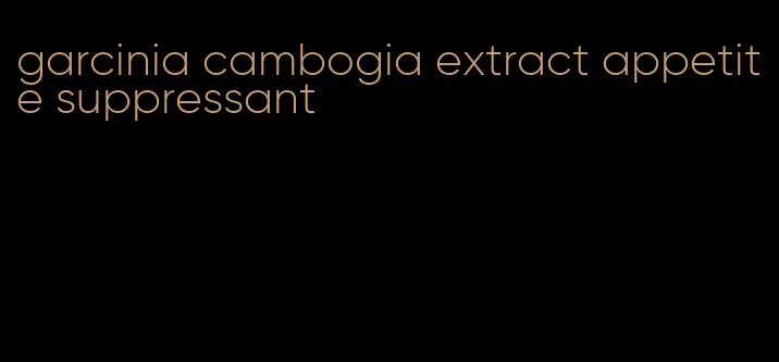 garcinia cambogia extract appetite suppressant