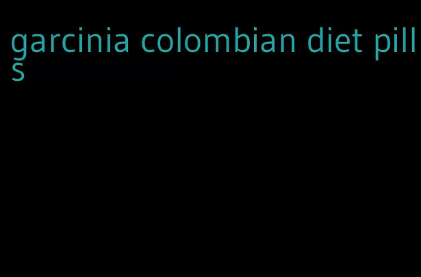 garcinia colombian diet pills