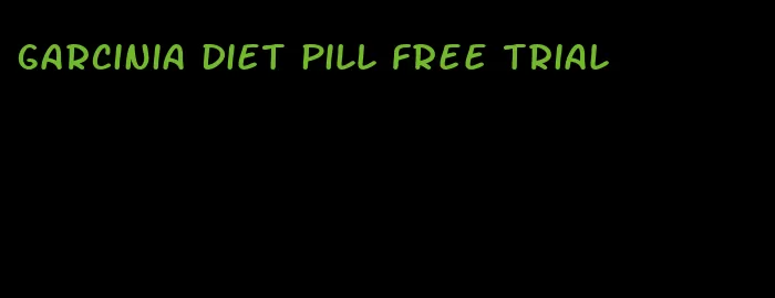 garcinia diet pill free trial