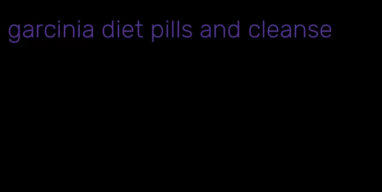 garcinia diet pills and cleanse
