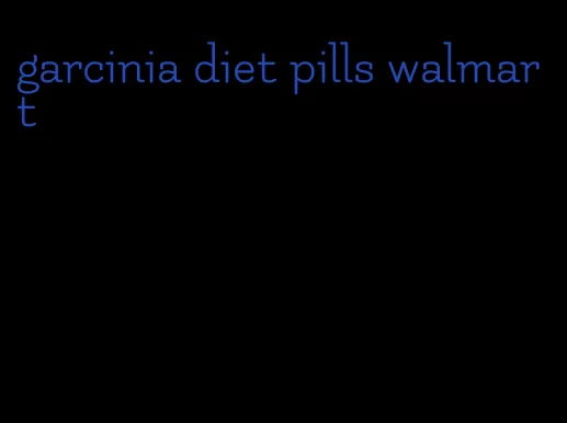 garcinia diet pills walmart