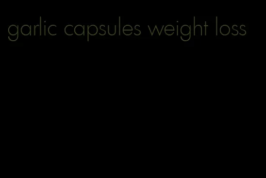 garlic capsules weight loss