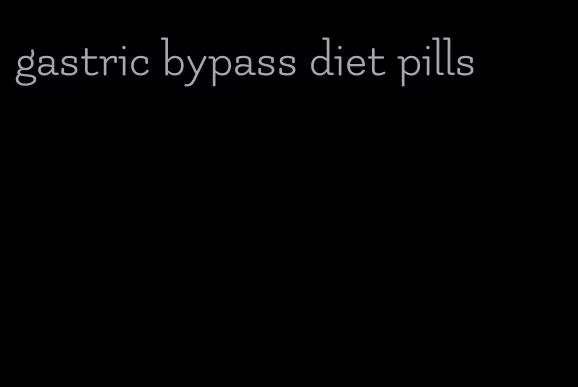 gastric bypass diet pills