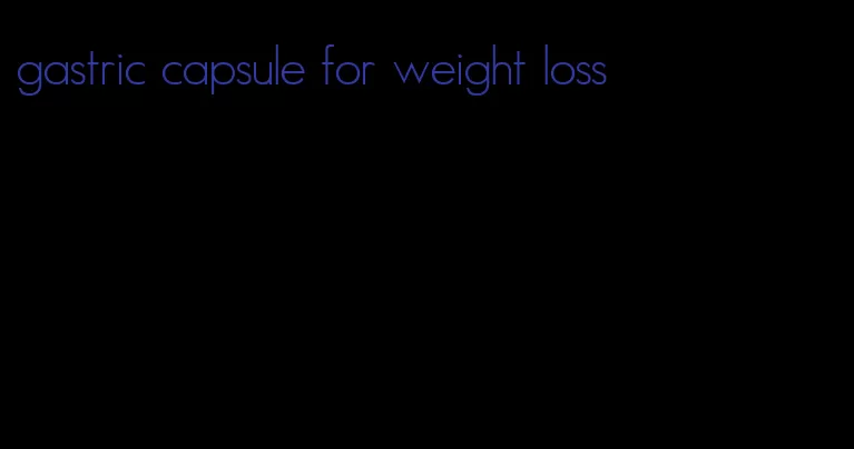 gastric capsule for weight loss
