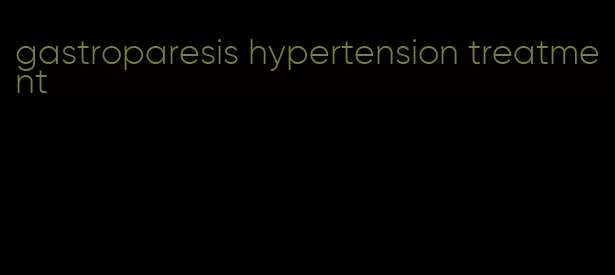 gastroparesis hypertension treatment