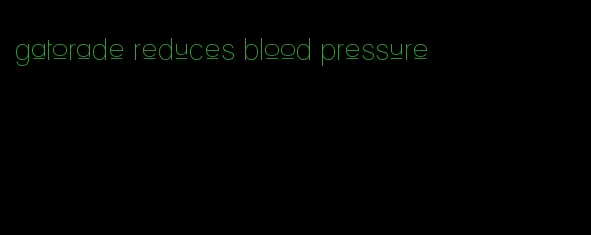 gatorade reduces blood pressure