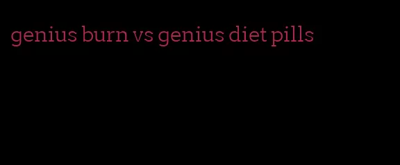 genius burn vs genius diet pills