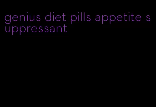 genius diet pills appetite suppressant