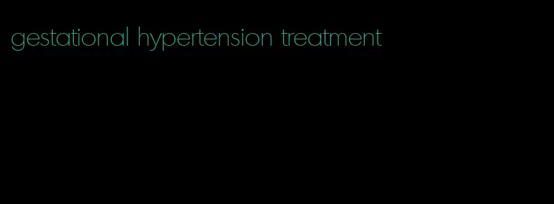 gestational hypertension treatment