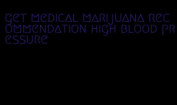 get medical marijuana recommendation high blood pressure