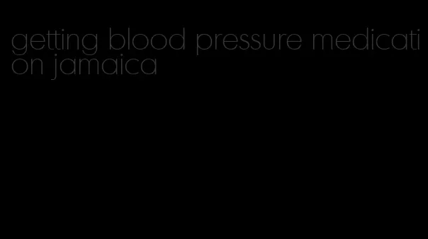 getting blood pressure medication jamaica