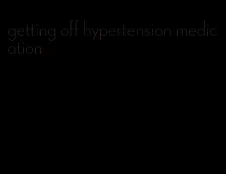 getting off hypertension medication