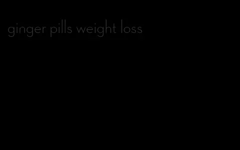ginger pills weight loss
