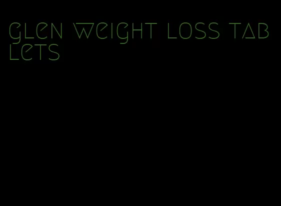 glen weight loss tablets