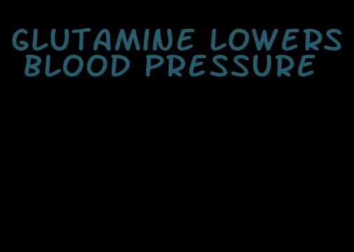 glutamine lowers blood pressure
