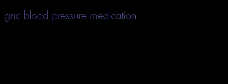 gnc blood pressure medication