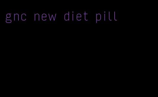 gnc new diet pill