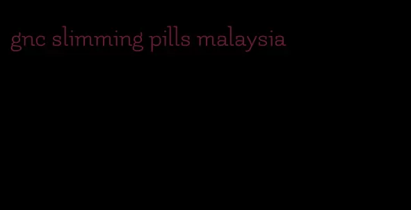 gnc slimming pills malaysia