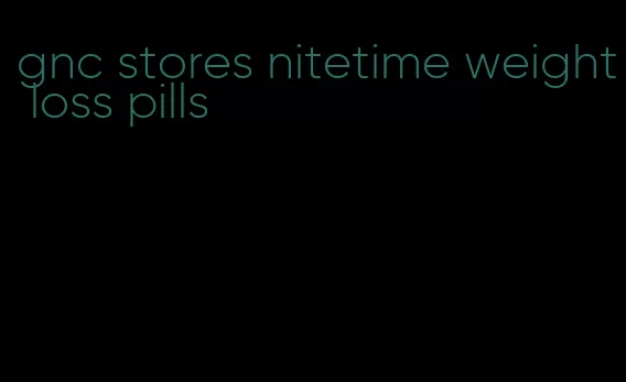 gnc stores nitetime weight loss pills