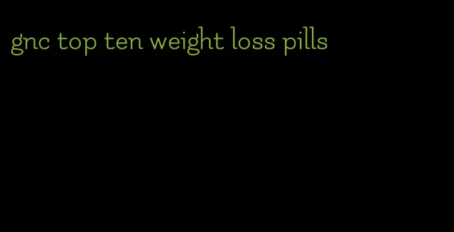 gnc top ten weight loss pills