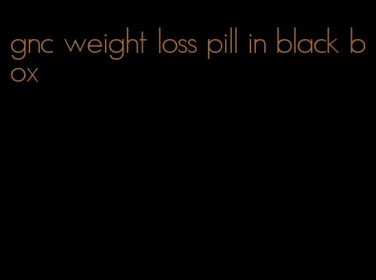 gnc weight loss pill in black box