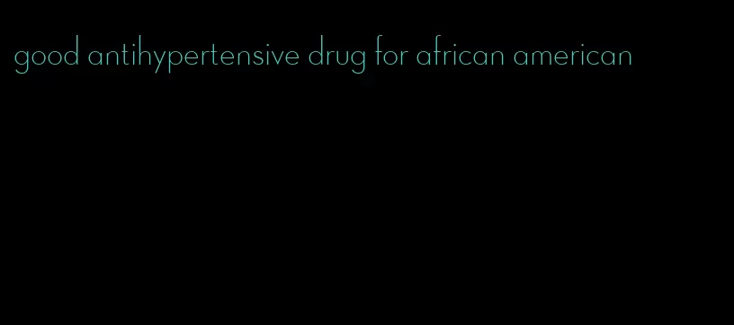 good antihypertensive drug for african american