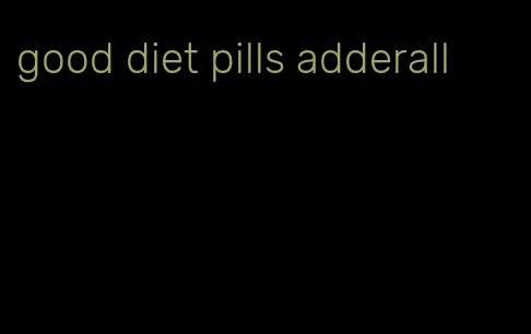 good diet pills adderall