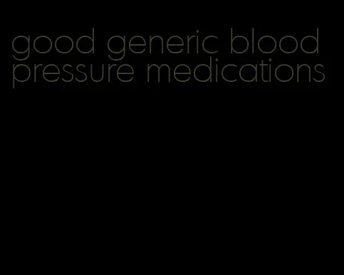 good generic blood pressure medications